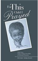 For This Child I Prayed: Chloe'S Story a Story of Hope in the Midst of Unbearable Heartache