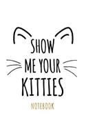 Show Me Your Kitties Notebook: Cat Lovers Journal 120-Page Lined