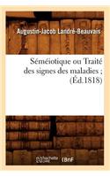 Séméiotique Ou Traité Des Signes Des Maladies (Éd.1818)