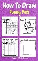 How To Draw Funny Pets: A Step-by-Step Drawing and Activity Book for Kids to Learn to Draw Funny Pets