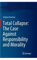 Total Collapse: The Case Against Responsibility and Morality