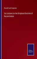 Six Lectures on the Scriptural Doctrine of Reconciliation