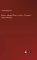 Hebrew Men and Times, from the Patriarchs to The Messiah