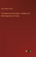Woman and the Queen. A Ballad, and Other Specimens of Verse