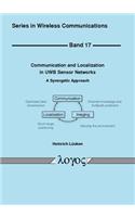 Communication and Localization in UWB Sensor Networks: A Synergetic Approach(17 Series in Wireless Communications)