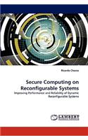 Secure Computing on Reconfigurable Systems