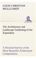 The Architecture and Landscape Gardening of the Exposition A Pictorial Survey of the Most Beautiful Achitectural Compositions of the Panama-Pacific International Exposition: (English)