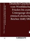 Deutsche Geschichte vom Westfälischen Frieden bis zum Untergange des römisch-deutschen Reiches 1648/1806