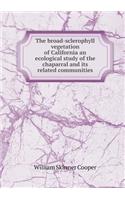 The broad-sclerophyll vegetation of California an ecological study of the chaparral and its related communities