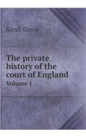 The Private History of the Court of England Volume 1