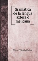 Gramática de la lengua azteca ó mejicana