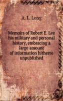 Memoirs of Robert E. Lee his military and personal history, embracing a large amount of information hitherto unpublished