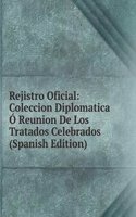 Rejistro Oficial: Coleccion Diplomatica O Reunion De Los Tratados Celebrados (Spanish Edition)