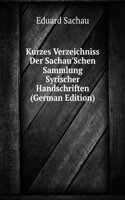 Kurzes Verzeichniss Der Sachau'Schen Sammlung Syrischer Handschriften (German Edition)