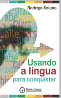 Usando a Língua para Conquistar: O mundo das línguas + Mais de 100 termos essenciais em 22 línguas + Método exclusivo para pronunciar todas as línguas do livro