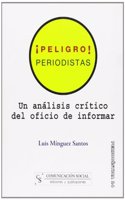 Peligro, periodistas. Un analisis critico del oficio de informar