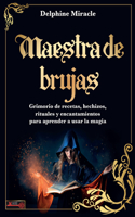 Maestra de brujas: Grimorio de recetas, hechizos, rituales y encantamientos para aprender a usar la magia