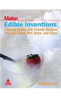 Make: Edible Inventions Cooking Hacks and Yummy Recipes