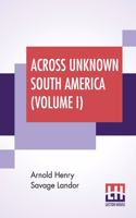 Across Unknown South America (Volume I)