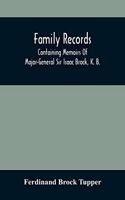 Family Records; Containing Memoirs Of Major-General Sir Isaac Brock, K. B., Lieutenant E. W. Tupper, R. N., And Colonel William De Vic Tupper, With Notices Of Major-General Tupper And Lieut. C. Tupper, R. N.; To Which Are Added The Life Of Te-Cum-S