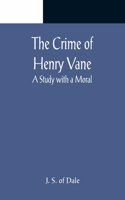Crime of Henry Vane; A Study with a Moral