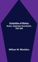 Curiosities of History; Boston, September Seventeenth, 1630-1880