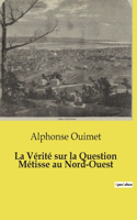 La Vérité sur la Question Métisse au Nord-Ouest