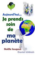 Aujourd'hui, Je Prends Soin de Ma Planete: L'Ã?cologie Ã? PortÃ©e de Tous