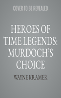 Heroes of Time Legends: Murdoch's Choice