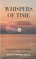 Whispers of Time: Understanding the End-of-Life Timeline(Empowering Excellence in Hospice: A Nurse's Toolkit for Best Practices)