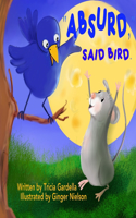 Absurd, Said Bird.