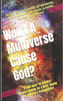 Does God Exist? WON'T A MULTIVERSE CAUSE GOD: A New Way to Address the God Question!