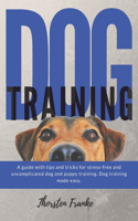 Dog training: The dog book with tips and tricks for stress-free and uncomplicated dog and puppy training. Dog training made easy.