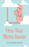 How New Moms Swear Coloring Book: Great Fun, Humorous Coloring