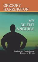 My Silent Anguish: The Life of a Family Forever Changed by Divorce