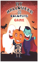 My Halloween Is Coloring Game: FUNNY EDUCATIONAL ACTIVITY FOR KIDS, BOYS, GIRL and TODDLERS AGE 4-10 YEARS OLD