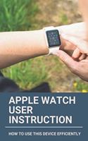 Apple Watch User Instruction: How To Use This Device Efficiently: Apple Watch Series 7