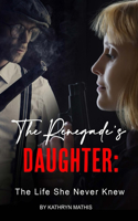 Renegade's Daughter: The Life She Never Knew