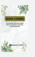 Sean Combs: From Bad Boy to Business Mogul: Diddy's Hustle Beyond Hip-Hop, love and family life