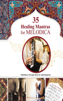 35 Healing Mantras for Melodica: Mindfulness Through Music for Adult Beginners