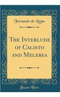 The Interlude of Calisto and Melebea (Classic Reprint)