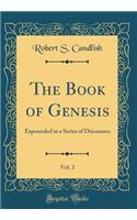 The Book of Genesis, Vol. 2: Expounded in a Series of Discourses (Classic Reprint): Expounded in a Series of Discourses (Classic Reprint)