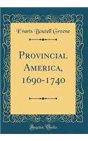 Provincial America, 1690-1740 (Classic Reprint)