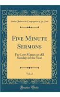 Five Minute Sermons, Vol. 2: For Low Masses on All Sundays of the Year (Classic Reprint)