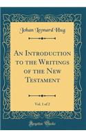 An Introduction to the Writings of the New Testament, Vol. 1 of 2 (Classic Reprint)