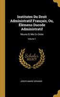 Institutes Du Droit Administratif Français, Ou, Élémens Ducode Administratif