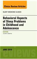 Behavioral Aspects of Sleep Problems in Childhood and Adolescence, an Issue of Sleep Medicine Clinics