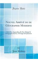 Nouvel Abrégé de de Géographie Moderne: Suivi d'un Appendice, Et d'un Abrégé de Géographie Sacrée, A l'Usage de la Jeunesse (Classic Reprint)