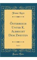 Österreich Unter K. Albrecht Dem Zweyten, Vol. 1 (Classic Reprint)