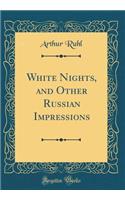 White Nights, and Other Russian Impressions (Classic Reprint)